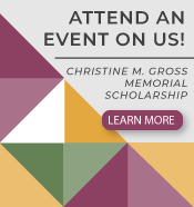 Attend an event on us! Learn more about he Christine M. Gross Memorial Scholarship.